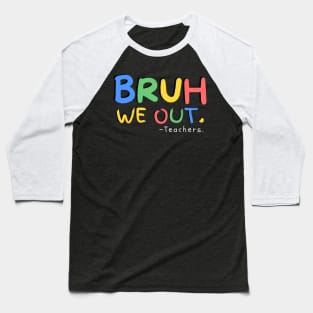 Bruh We Out Teachers End Of School Year Teacher Summer Baseball T-Shirt